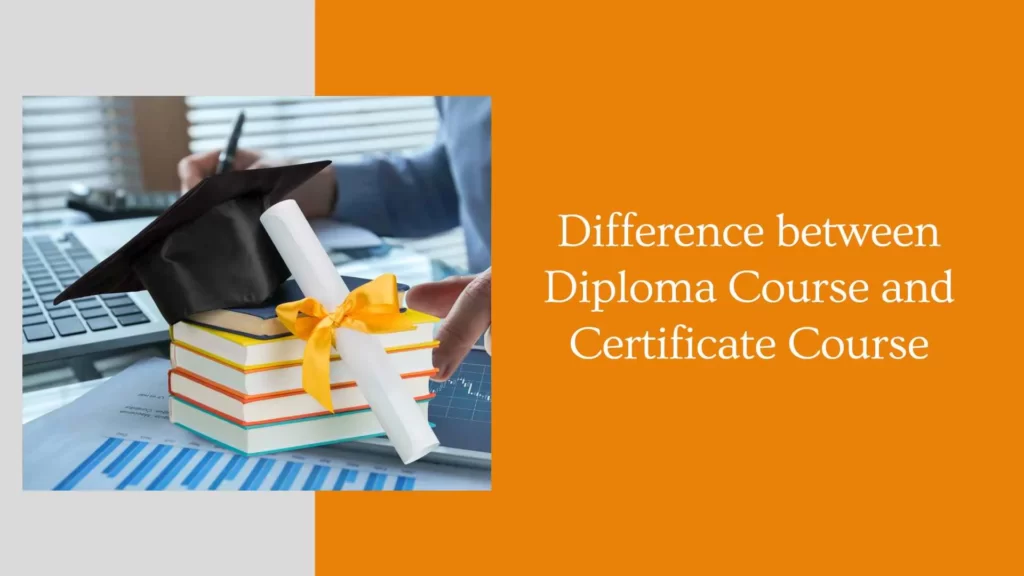 Difference between Diploma Course and Certificate Course
