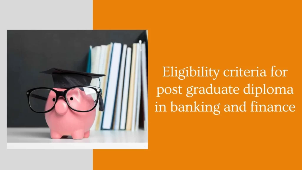 Eligibility criteria for post graduate diploma in banking and finance