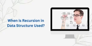 When is Recursion in Data Structure Used?