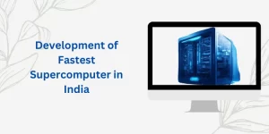 Development of Fastest Supercomputer in India