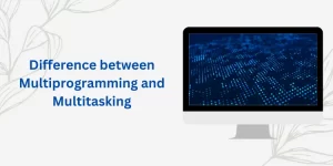 Difference between Multiprogramming and Multitasking