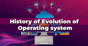 History of Evolution of Operating system 