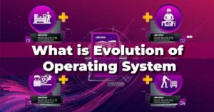 What is Evolution of Operating System