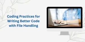 Coding Practices for Writing Better Code with File Handling