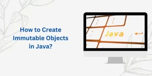 How to Create Immutable Objects in Java?