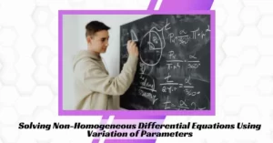 Solving Non-Homogeneous Differential Equations Using Variation of Parameters