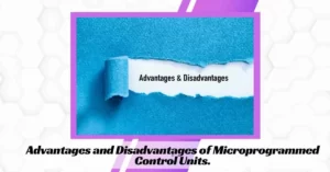 Advantages and Disadvantages of Microprogrammed Control Units.