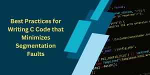 Best Practices for Writing C Code that Minimizes Segmentation Faults