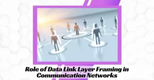 Role of Data Link Layer Framing in Communication Networks
