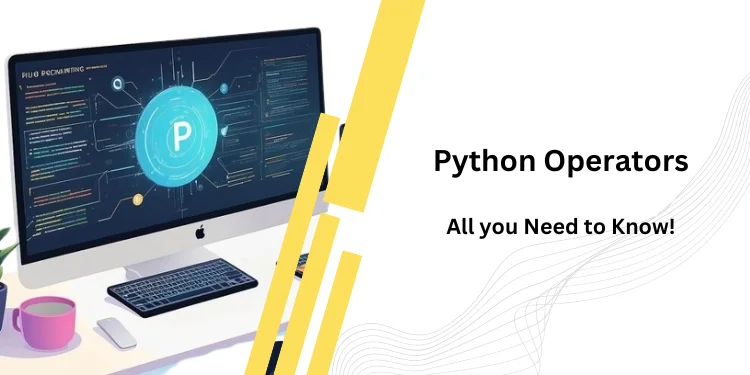 Python Operators – All you Need to Know!